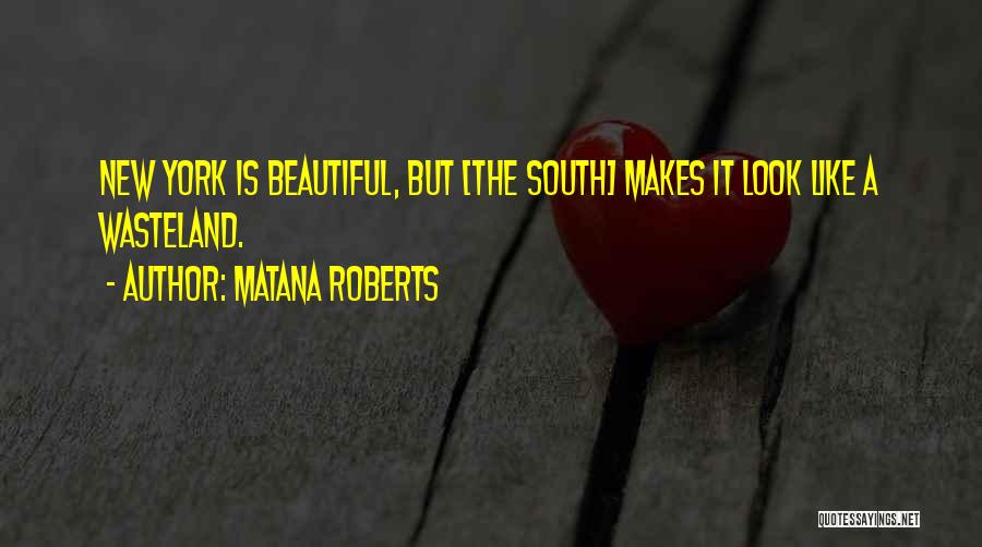 Matana Roberts Quotes: New York Is Beautiful, But [the South] Makes It Look Like A Wasteland.