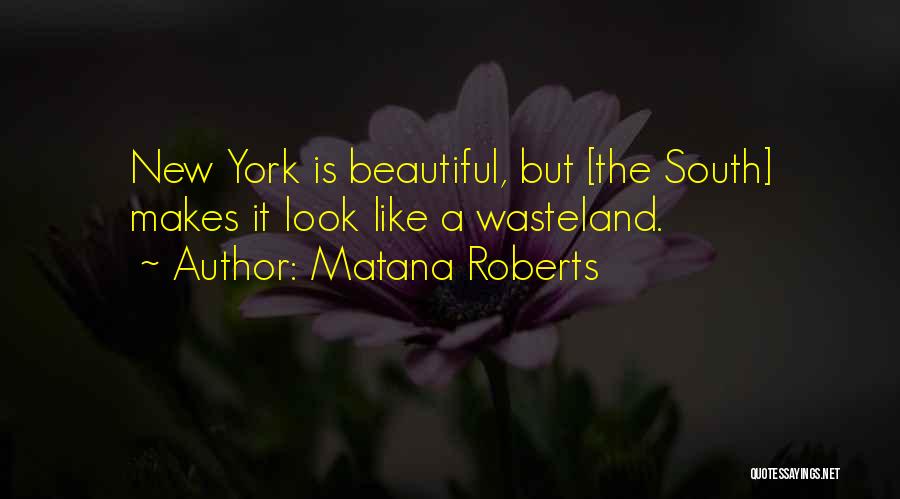 Matana Roberts Quotes: New York Is Beautiful, But [the South] Makes It Look Like A Wasteland.