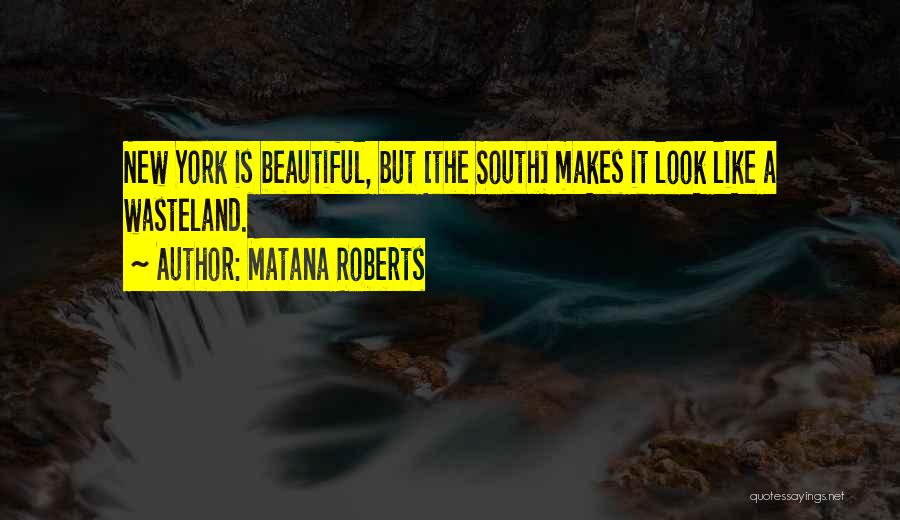 Matana Roberts Quotes: New York Is Beautiful, But [the South] Makes It Look Like A Wasteland.