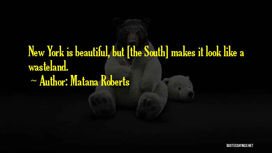 Matana Roberts Quotes: New York Is Beautiful, But [the South] Makes It Look Like A Wasteland.