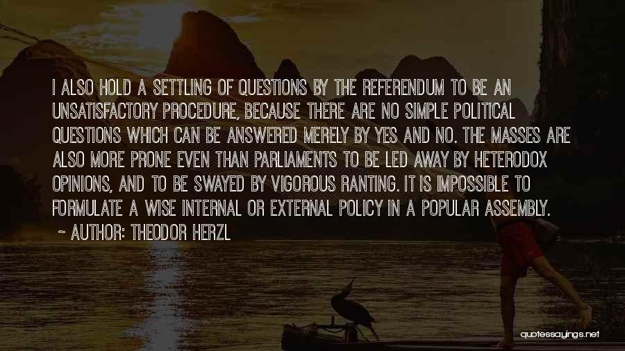 Theodor Herzl Quotes: I Also Hold A Settling Of Questions By The Referendum To Be An Unsatisfactory Procedure, Because There Are No Simple