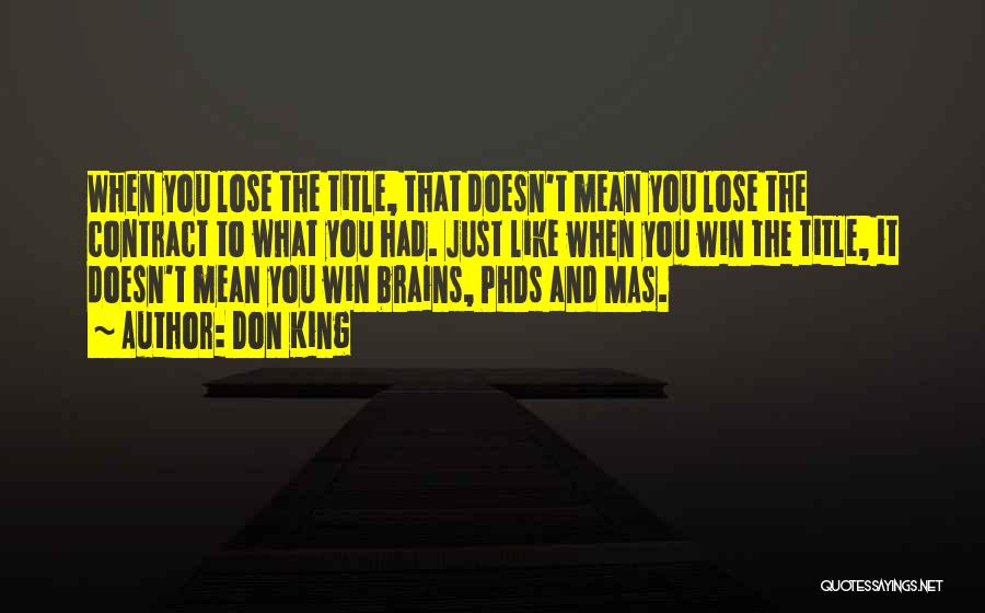 Don King Quotes: When You Lose The Title, That Doesn't Mean You Lose The Contract To What You Had. Just Like When You