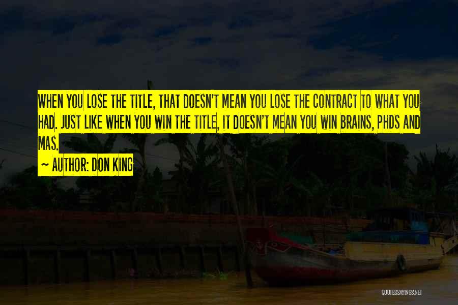 Don King Quotes: When You Lose The Title, That Doesn't Mean You Lose The Contract To What You Had. Just Like When You