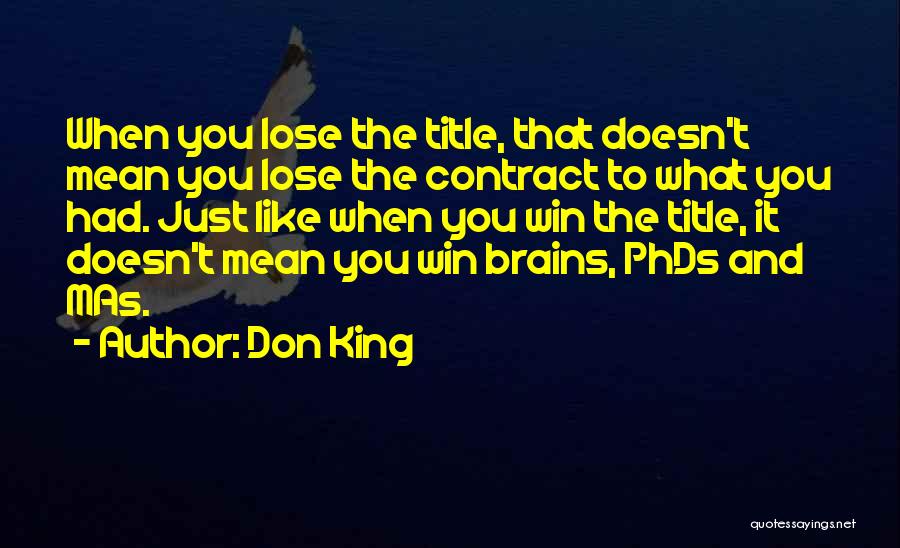 Don King Quotes: When You Lose The Title, That Doesn't Mean You Lose The Contract To What You Had. Just Like When You