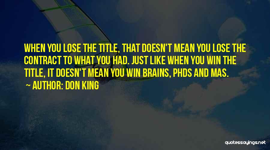 Don King Quotes: When You Lose The Title, That Doesn't Mean You Lose The Contract To What You Had. Just Like When You