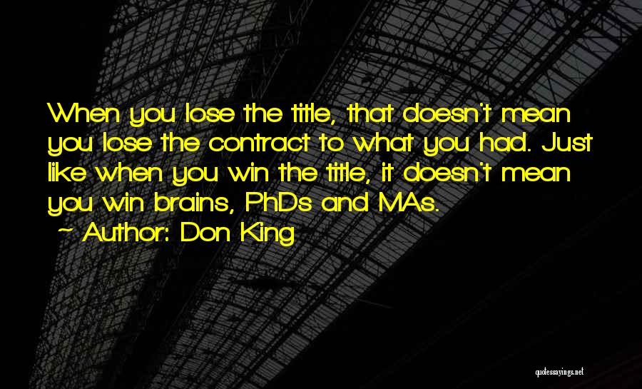 Don King Quotes: When You Lose The Title, That Doesn't Mean You Lose The Contract To What You Had. Just Like When You