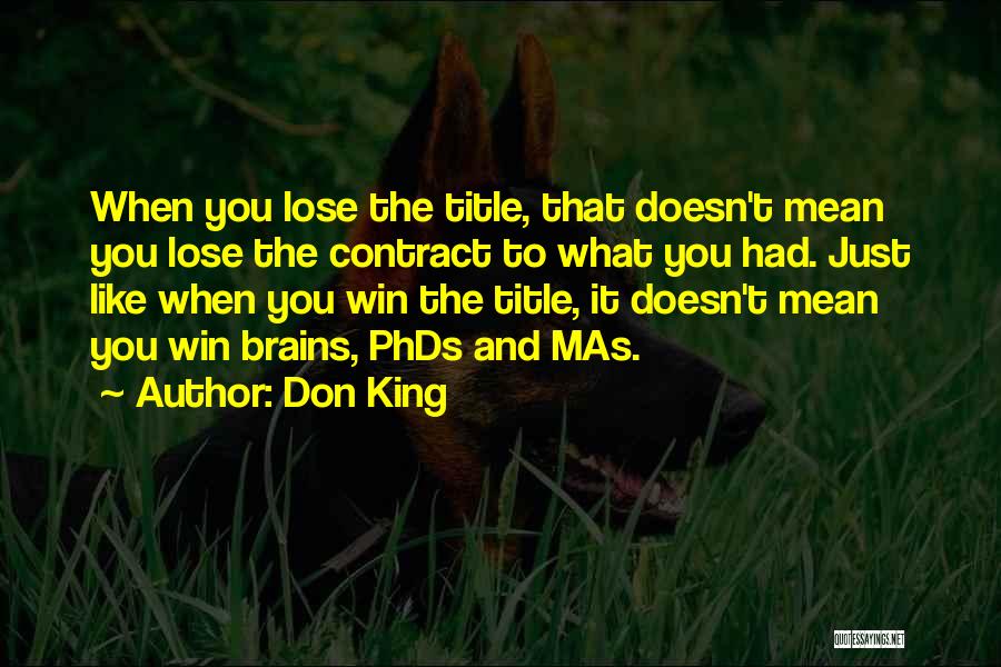 Don King Quotes: When You Lose The Title, That Doesn't Mean You Lose The Contract To What You Had. Just Like When You