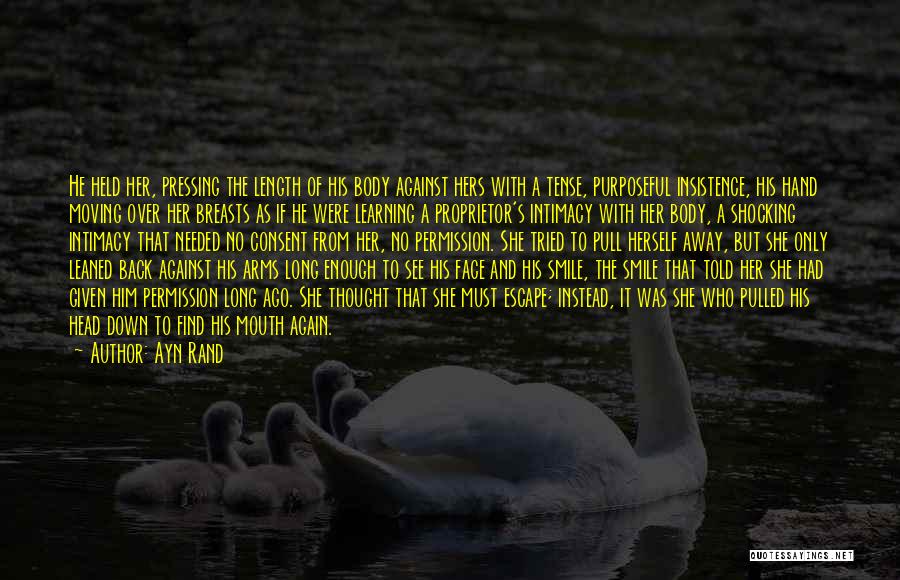 Ayn Rand Quotes: He Held Her, Pressing The Length Of His Body Against Hers With A Tense, Purposeful Insistence, His Hand Moving Over