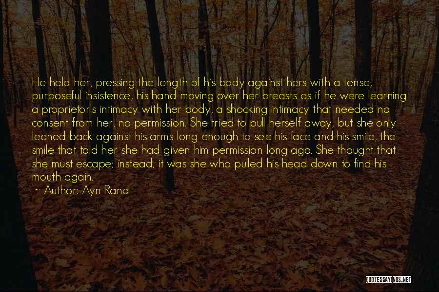 Ayn Rand Quotes: He Held Her, Pressing The Length Of His Body Against Hers With A Tense, Purposeful Insistence, His Hand Moving Over