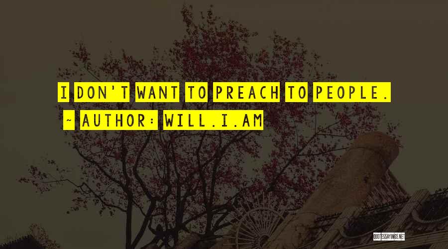 Will.i.am Quotes: I Don't Want To Preach To People.