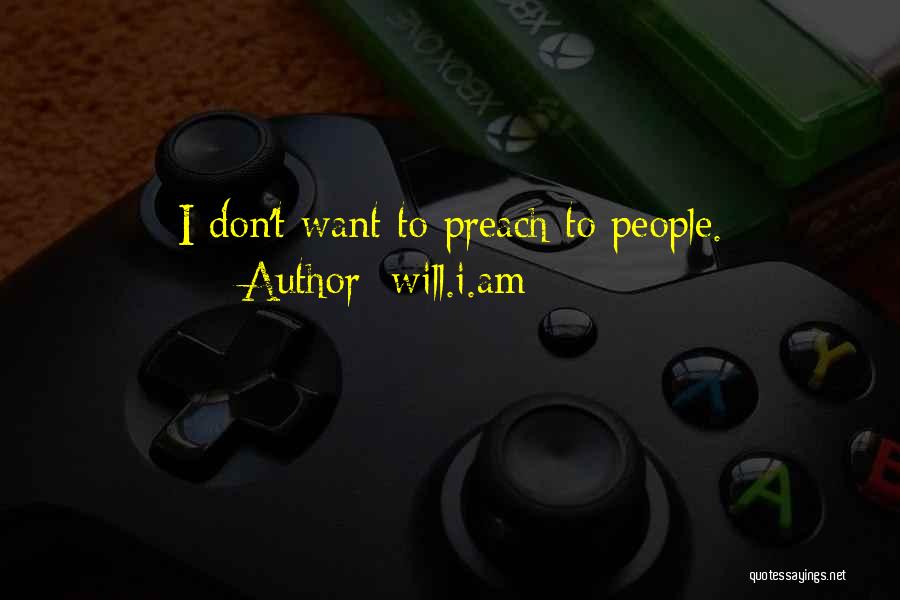 Will.i.am Quotes: I Don't Want To Preach To People.