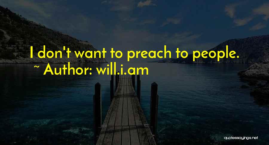 Will.i.am Quotes: I Don't Want To Preach To People.