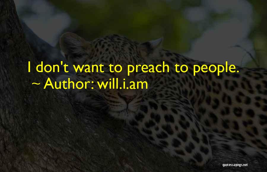 Will.i.am Quotes: I Don't Want To Preach To People.