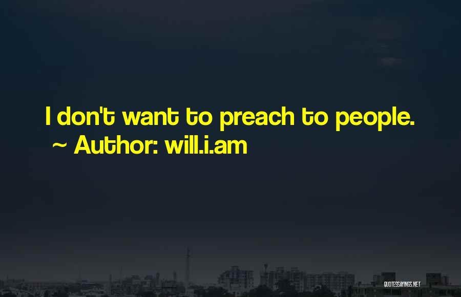 Will.i.am Quotes: I Don't Want To Preach To People.
