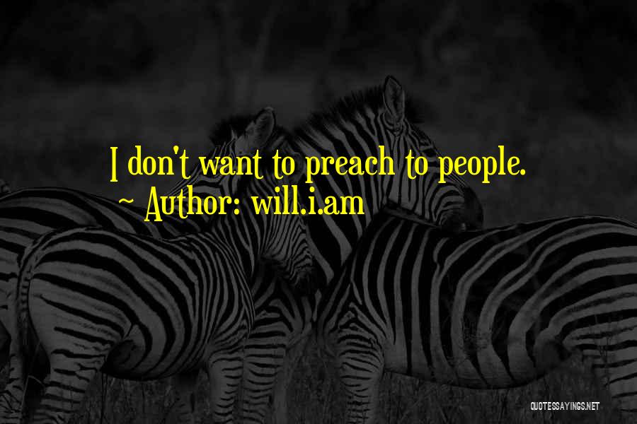 Will.i.am Quotes: I Don't Want To Preach To People.