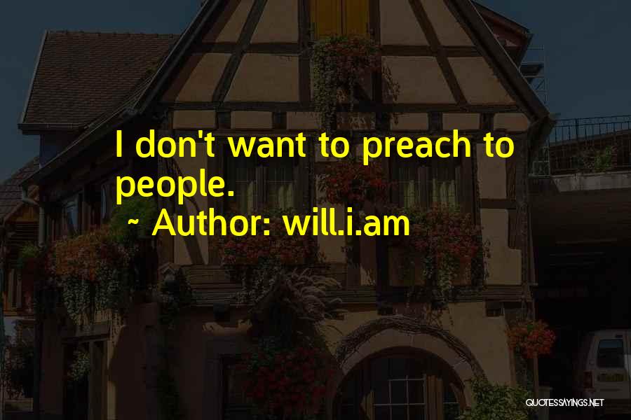 Will.i.am Quotes: I Don't Want To Preach To People.