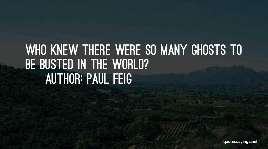 Paul Feig Quotes: Who Knew There Were So Many Ghosts To Be Busted In The World?