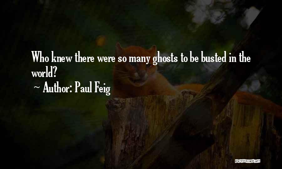 Paul Feig Quotes: Who Knew There Were So Many Ghosts To Be Busted In The World?