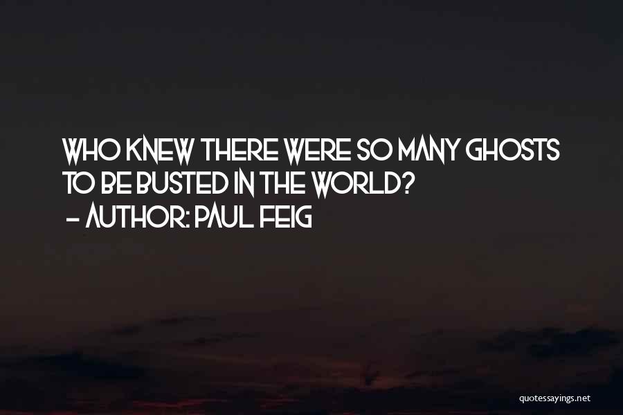 Paul Feig Quotes: Who Knew There Were So Many Ghosts To Be Busted In The World?