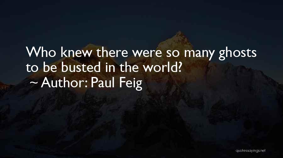 Paul Feig Quotes: Who Knew There Were So Many Ghosts To Be Busted In The World?