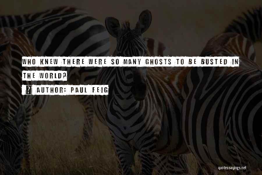Paul Feig Quotes: Who Knew There Were So Many Ghosts To Be Busted In The World?