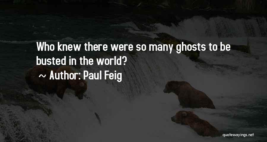 Paul Feig Quotes: Who Knew There Were So Many Ghosts To Be Busted In The World?