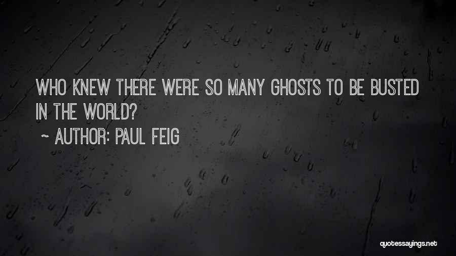 Paul Feig Quotes: Who Knew There Were So Many Ghosts To Be Busted In The World?