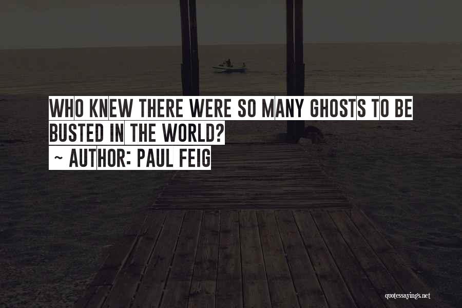 Paul Feig Quotes: Who Knew There Were So Many Ghosts To Be Busted In The World?