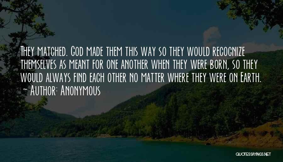 Anonymous Quotes: They Matched. God Made Them This Way So They Would Recognize Themselves As Meant For One Another When They Were