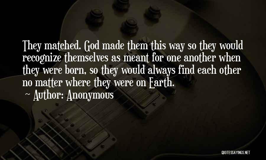 Anonymous Quotes: They Matched. God Made Them This Way So They Would Recognize Themselves As Meant For One Another When They Were