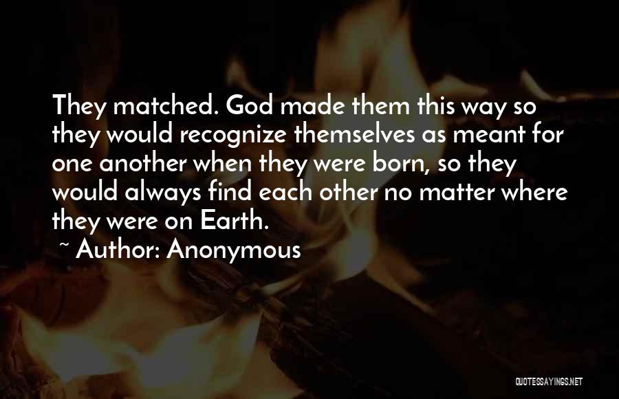 Anonymous Quotes: They Matched. God Made Them This Way So They Would Recognize Themselves As Meant For One Another When They Were