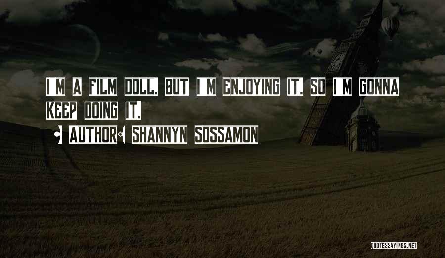 Shannyn Sossamon Quotes: I'm A Film Doll. But I'm Enjoying It. So I'm Gonna Keep Doing It.