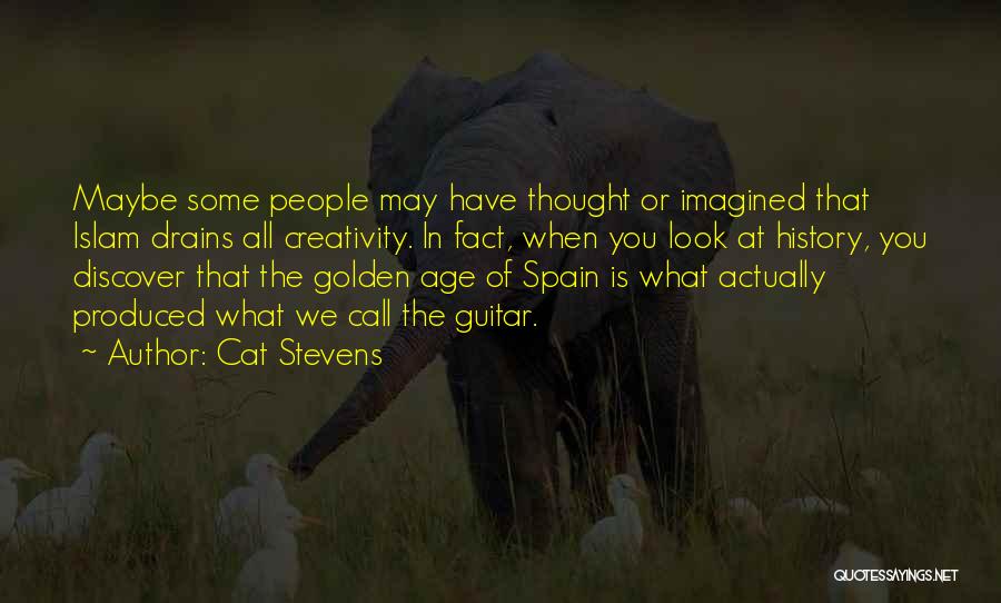 Cat Stevens Quotes: Maybe Some People May Have Thought Or Imagined That Islam Drains All Creativity. In Fact, When You Look At History,