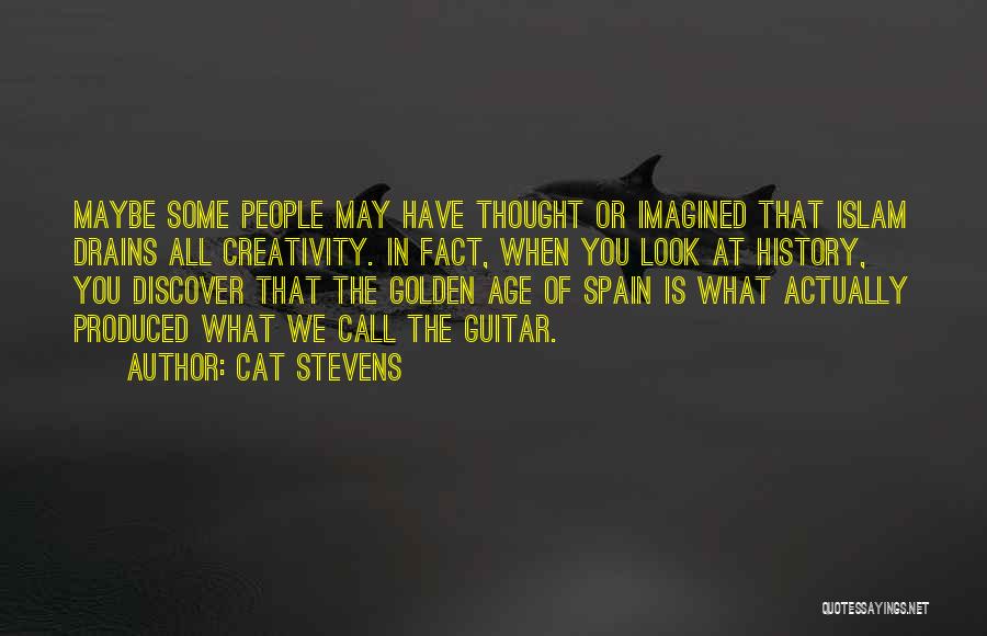 Cat Stevens Quotes: Maybe Some People May Have Thought Or Imagined That Islam Drains All Creativity. In Fact, When You Look At History,