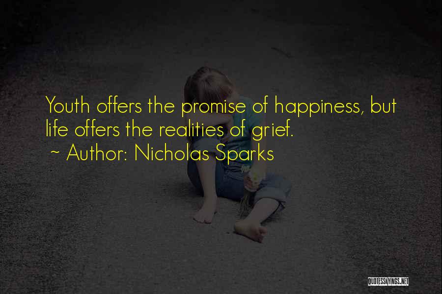 Nicholas Sparks Quotes: Youth Offers The Promise Of Happiness, But Life Offers The Realities Of Grief.