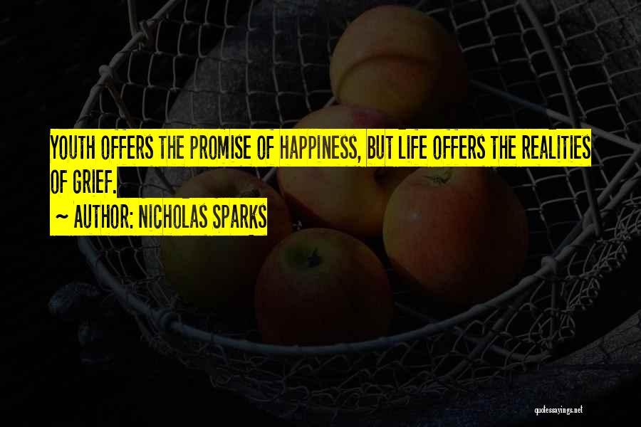 Nicholas Sparks Quotes: Youth Offers The Promise Of Happiness, But Life Offers The Realities Of Grief.