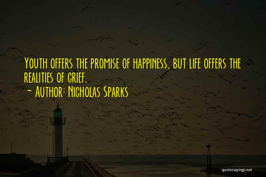 Nicholas Sparks Quotes: Youth Offers The Promise Of Happiness, But Life Offers The Realities Of Grief.