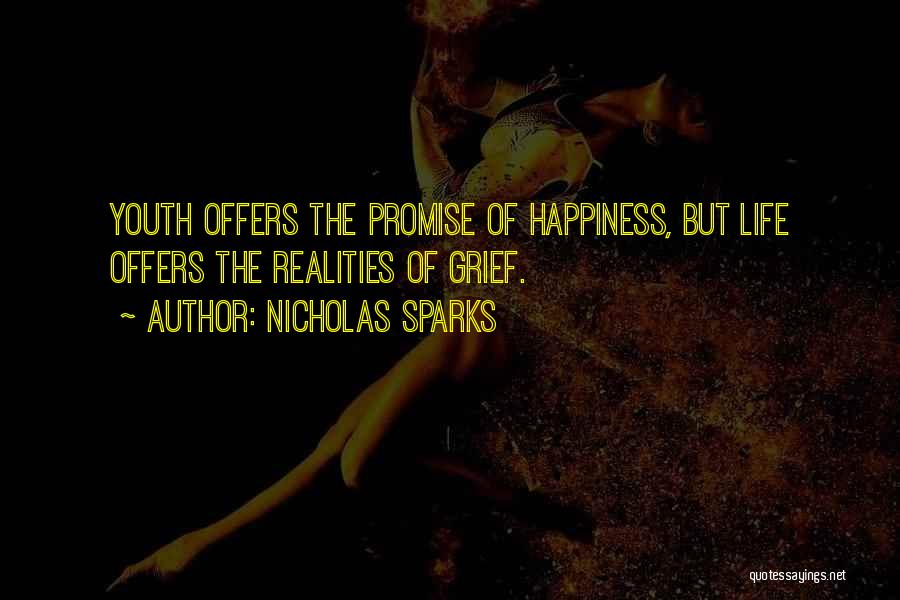 Nicholas Sparks Quotes: Youth Offers The Promise Of Happiness, But Life Offers The Realities Of Grief.