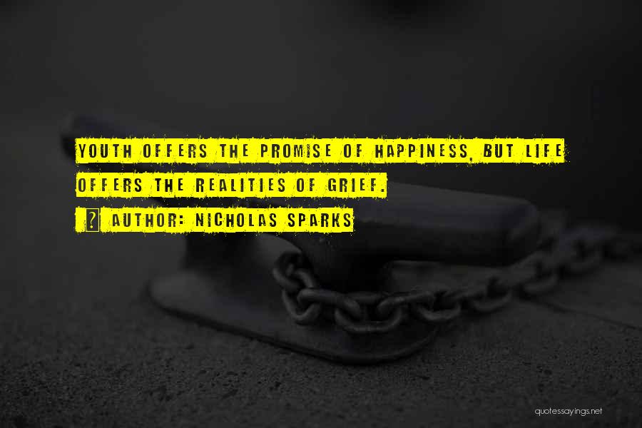 Nicholas Sparks Quotes: Youth Offers The Promise Of Happiness, But Life Offers The Realities Of Grief.