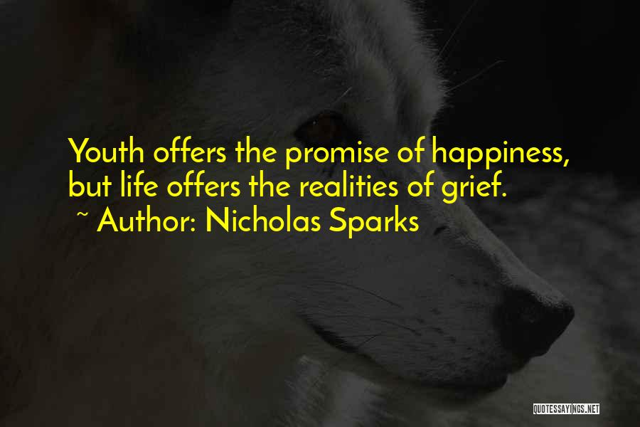 Nicholas Sparks Quotes: Youth Offers The Promise Of Happiness, But Life Offers The Realities Of Grief.