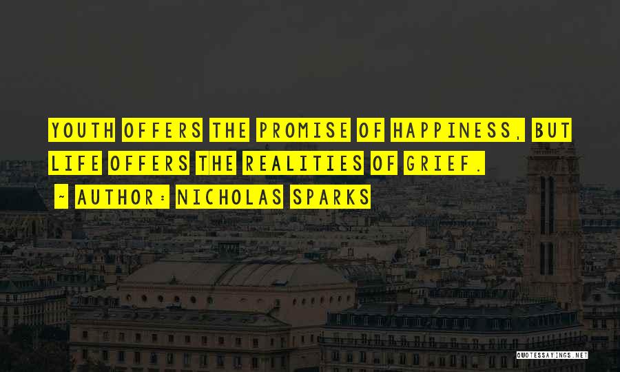 Nicholas Sparks Quotes: Youth Offers The Promise Of Happiness, But Life Offers The Realities Of Grief.