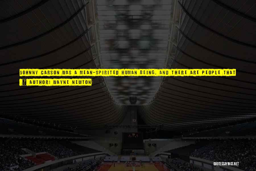 Wayne Newton Quotes: Johnny Carson Was A Mean-spirited Human Being. And There Are People That He Has Hurt That People Will Never Know