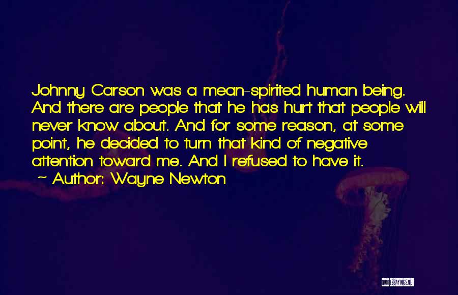 Wayne Newton Quotes: Johnny Carson Was A Mean-spirited Human Being. And There Are People That He Has Hurt That People Will Never Know