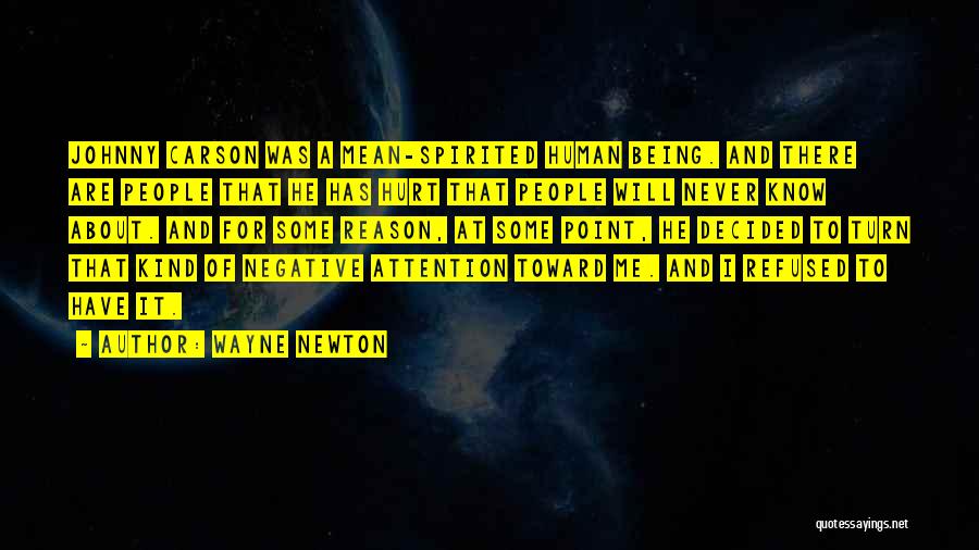 Wayne Newton Quotes: Johnny Carson Was A Mean-spirited Human Being. And There Are People That He Has Hurt That People Will Never Know