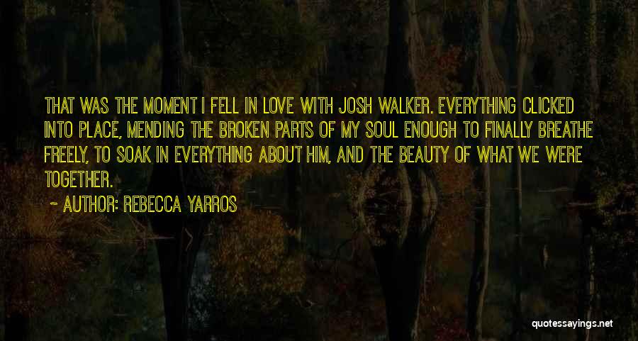 Rebecca Yarros Quotes: That Was The Moment I Fell In Love With Josh Walker. Everything Clicked Into Place, Mending The Broken Parts Of