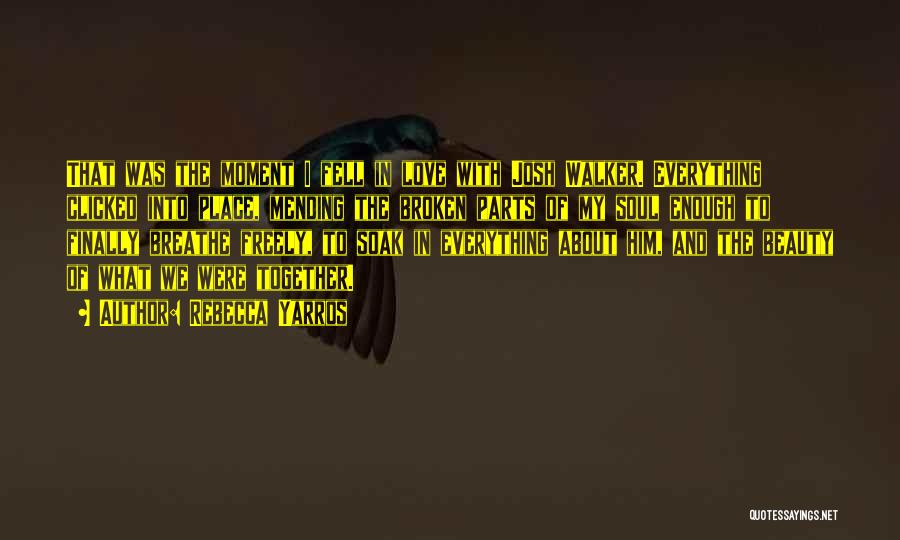Rebecca Yarros Quotes: That Was The Moment I Fell In Love With Josh Walker. Everything Clicked Into Place, Mending The Broken Parts Of