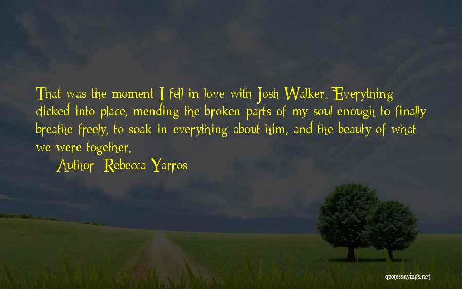 Rebecca Yarros Quotes: That Was The Moment I Fell In Love With Josh Walker. Everything Clicked Into Place, Mending The Broken Parts Of