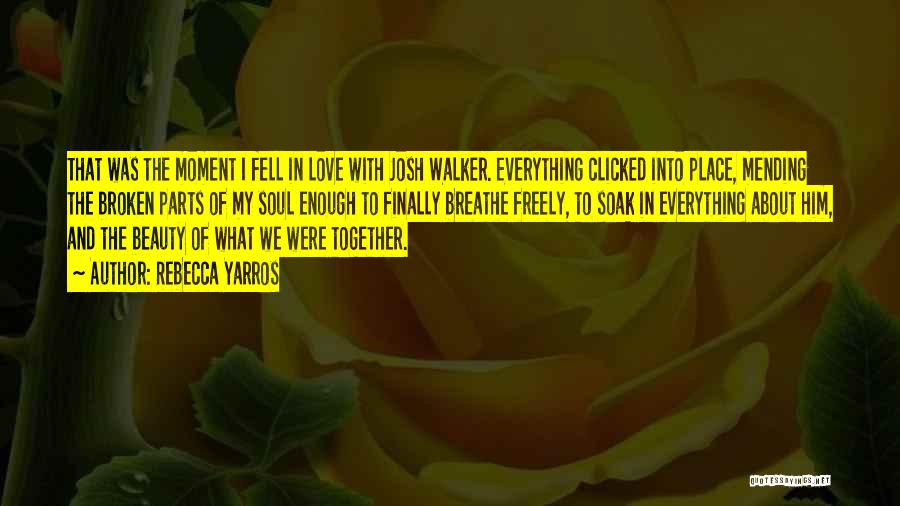 Rebecca Yarros Quotes: That Was The Moment I Fell In Love With Josh Walker. Everything Clicked Into Place, Mending The Broken Parts Of