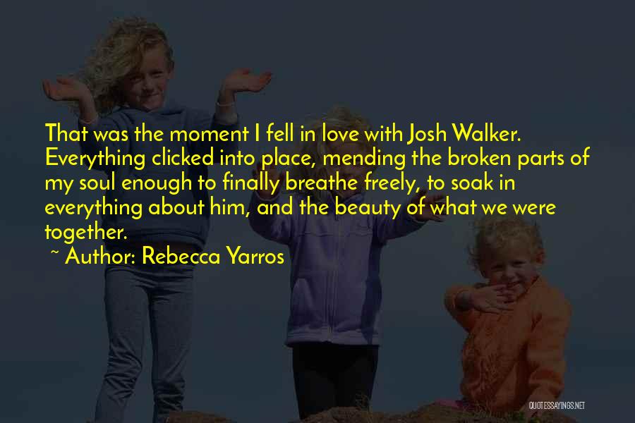 Rebecca Yarros Quotes: That Was The Moment I Fell In Love With Josh Walker. Everything Clicked Into Place, Mending The Broken Parts Of