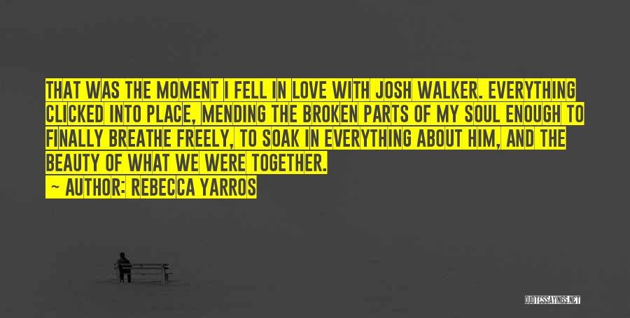 Rebecca Yarros Quotes: That Was The Moment I Fell In Love With Josh Walker. Everything Clicked Into Place, Mending The Broken Parts Of